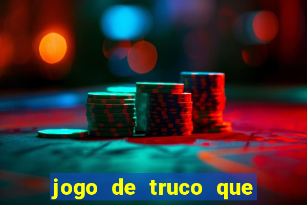 jogo de truco que ganha dinheiro de verdade